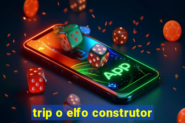 trip o elfo construtor